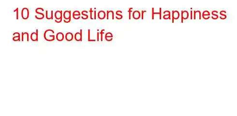 10 Suggestions for Happiness and Good Life