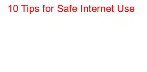 10 Tips for Safe Internet Use