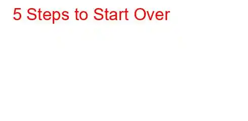 5 Steps to Start Over