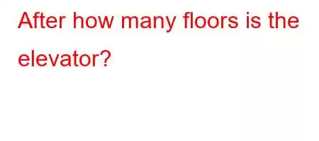 After how many floors is the elevator?