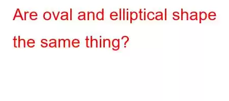 Are oval and elliptical shape the same thing