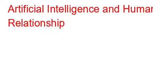 Artificial Intelligence and Human Relationship