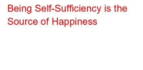 Being Self-Sufficiency is the Source of Happiness