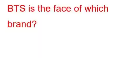 BTS is the face of which brand?