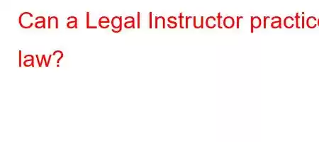 Can a Legal Instructor practice law