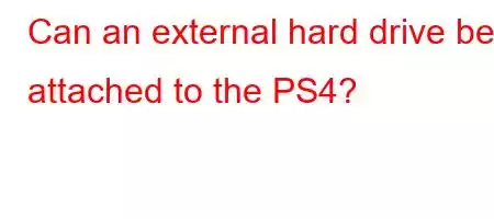 Can an external hard drive be attached to the PS4?