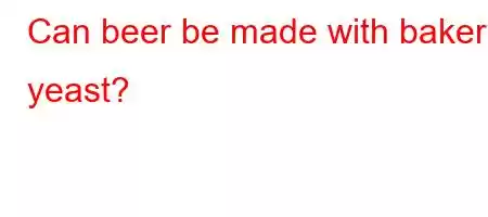 Can beer be made with baker's yeast