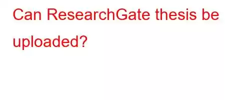 Can ResearchGate thesis be uploaded