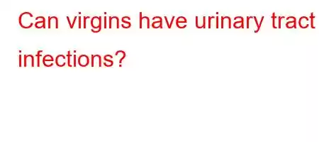 Can virgins have urinary tract infections