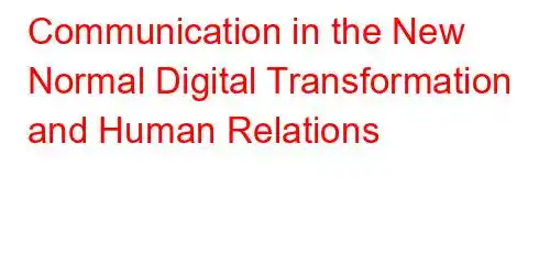 Communication in the New Normal Digital Transformation and Human Relations