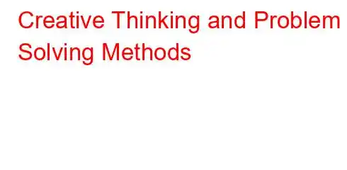 Creative Thinking and Problem Solving Methods