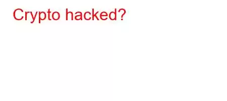 Crypto hacked?