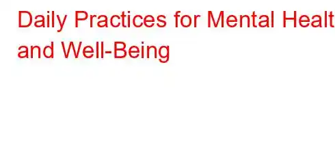 Daily Practices for Mental Health and Well-Being