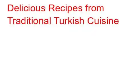 Delicious Recipes from Traditional Turkish Cuisine