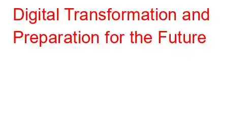 Digital Transformation and Preparation for the Future