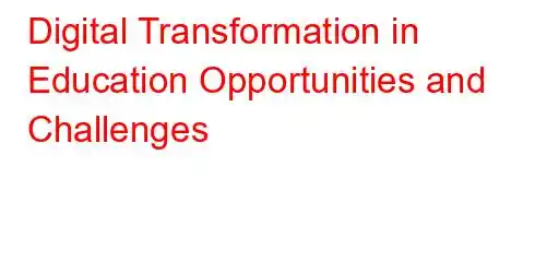 Digital Transformation in Education Opportunities and Challenges