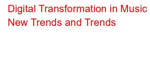 Digital Transformation in Music New Trends and Trends