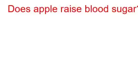 Does apple raise blood sugar?