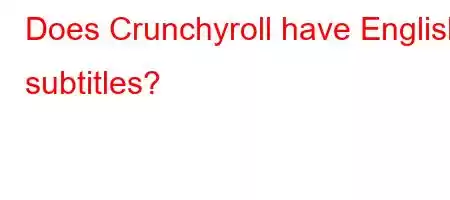 Does Crunchyroll have English subtitles?