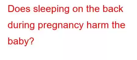 Does sleeping on the back during pregnancy harm the baby