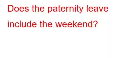 Does the paternity leave include the weekend