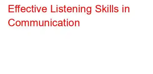 Effective Listening Skills in Communication