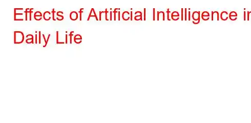 Effects of Artificial Intelligence in Daily Life