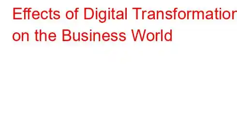 Effects of Digital Transformation on the Business World