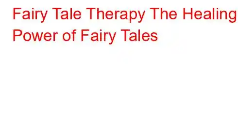 Fairy Tale Therapy The Healing Power of Fairy Tales