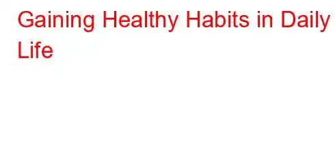 Gaining Healthy Habits in Daily Life