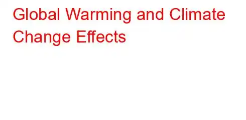 Global Warming and Climate Change Effects