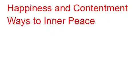 Happiness and Contentment Ways to Inner Peace