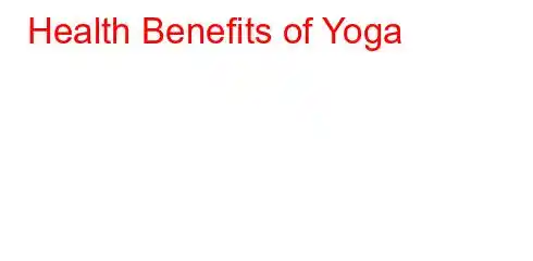 Health Benefits of Yoga