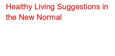 Healthy Living Suggestions in the New Normal