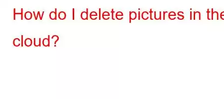 How do I delete pictures in the cloud?