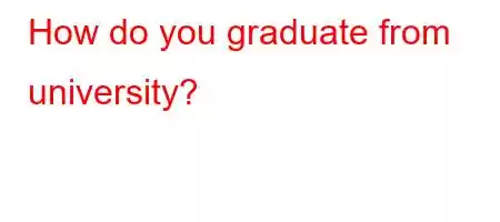 How do you graduate from university