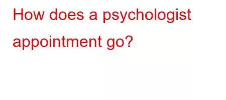 How does a psychologist appointment go