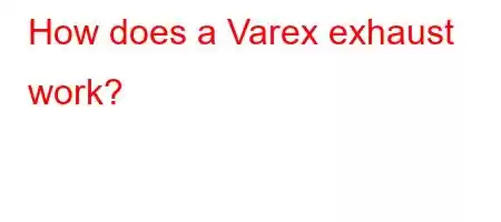 How does a Varex exhaust work
