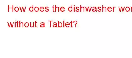 How does the dishwasher work without a Tablet?