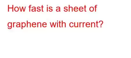 How fast is a sheet of graphene with current