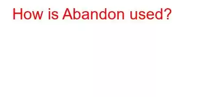 How is Abandon used?