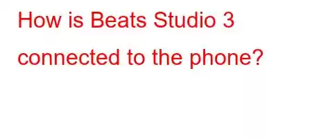 How is Beats Studio 3 connected to the phone