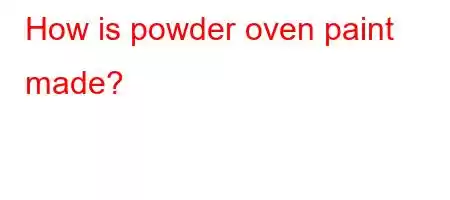 How is powder oven paint made