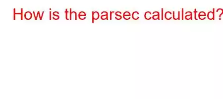 How is the parsec calculated?