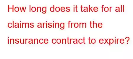 How long does it take for all claims arising from the insurance contract to expire?