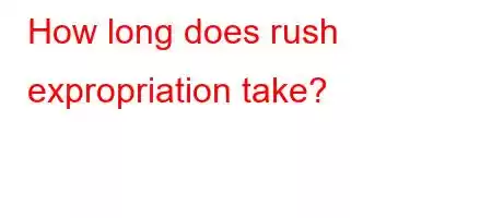 How long does rush expropriation take?