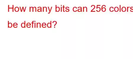 How many bits can 256 colors be defined?