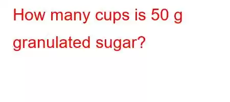 How many cups is 50 g granulated sugar