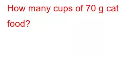 How many cups of 70 g cat food?