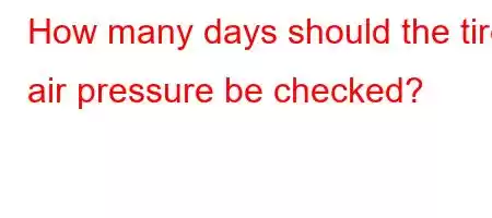 How many days should the tire air pressure be checked